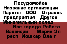 Посудомойка › Название организации ­ Паритет, ООО › Отрасль предприятия ­ Другое › Минимальный оклад ­ 23 000 - Все города Работа » Вакансии   . Марий Эл респ.,Йошкар-Ола г.